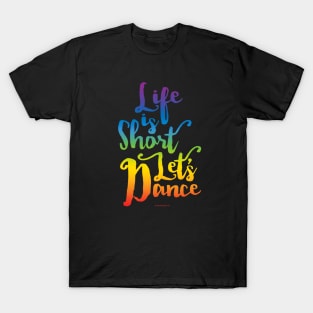 Life Is Short Let’s Dance T-Shirt